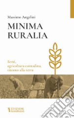 Minima ruralia. Semi, agricoltura contadina, ritorno alla terra libro