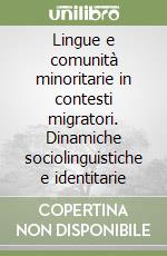 Lingue e comunità minoritarie in contesti migratori. Dinamiche sociolinguistiche e identitarie libro
