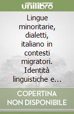 Lingue minoritarie, dialetti, italiano in contesti migratori. Identità linguistiche e reti sociali libro