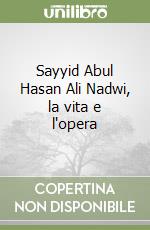 Sayyid Abul Hasan Ali Nadwi, la vita e l'opera libro