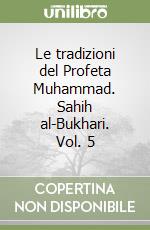 Le tradizioni del Profeta Muhammad. Sahih al-Bukhari. Vol. 5 libro