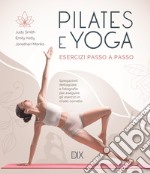 Pilates e yoga. Esercizi passo a passo libro