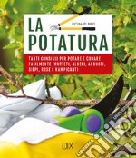 La potatura. Tanti consigli per potare e curare facilmente frutteti, alberi, arbusti, siepi, rose e rampicanti libro