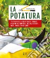 La potatura. Tanti consigli per potare e curare facilmente frutteti, alberi, arbusti, siepi, rose e rampicanti libro