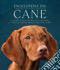 Enciclopedia del cane. La guida fondamentale per conoscere e capire il nostro amico a quattro zampe libro
