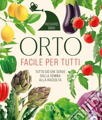 Orto facile per tutti. Tutto ciò che serve dalla semina alla raccolta libro