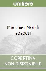 Macchie. Mondi sospesi