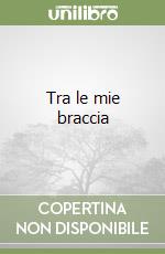Tra le mie braccia libro