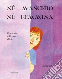 Né maschio, né femmina. Una storia sull'essere chi si è. Ediz. a colori libro
