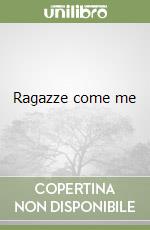 Ragazze come me libro