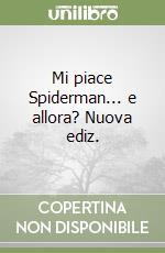Mi piace Spiderman... e allora? Nuova ediz. libro