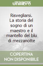 Risvegliarsi. La storia del sogno di un maestro e il mantello del blu di mezzanotte libro