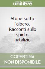 Storie sotto l'albero. Racconti sullo spirito natalizio libro