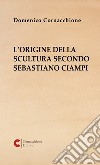 L'origine della scultura secondo Sebastiano Ciampi libro