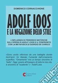 Adolf Loos e la negazione dello stile. L'influenza di Friedrich Nietzsche sull'opera di Adolf Loos e il confronto con la Metafisica di Giorgio de Chirico libro