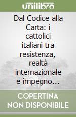 Dal Codice alla Carta: i cattolici italiani tra resistenza, realtà internazionale e impegno costituente (1943-1948) libro