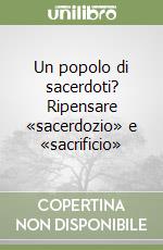 Un popolo di sacerdoti? Ripensare «sacerdozio» e «sacrificio» libro