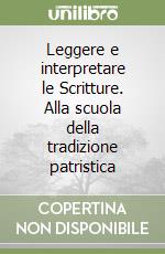 Leggere e interpretare le Scritture. Alla scuola della tradizione patristica libro