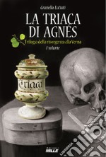 La triaca di Agnés. Trilogia della risorgenza alla Verna. Vol. 1 libro