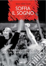 Soffia il sogno. Festa nazionale dell'Unità 1981. Voci dal grande evento di Torino