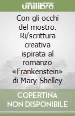 Con gli occhi del mostro. Ri/scrittura creativa ispirata al romanzo «Frankenstein» di Mary Shelley