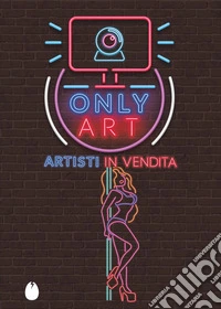 Only Art. Artisti in vendita libro
