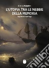 L'Utopia tra le nebbie della memoria. Appunti di un naufragio libro