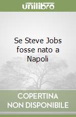 Se Steve Jobs fosse nato a Napoli libro