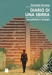 Diario di una sbirra. Una poliziotta a Scampia libro