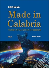 Made in Calabria. Storie di talenti ed eccellenze libro