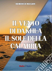Il vento di Dahkla, il sole della Calabria libro