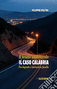 Il brutto anatroccolo. Il caso Calabria. Tra degrado e narrazione fasulla libro
