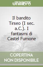 Il bandito Tirseo (I sec. a.C.). I fantasmi di Castel Fumone libro