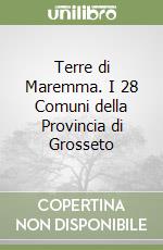Terre di Maremma. I 28 Comuni della Provincia di Grosseto libro