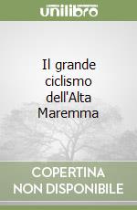 Il grande ciclismo dell'Alta Maremma libro
