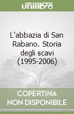 L'abbazia di San Rabano. Storia degli scavi (1995-2006) libro