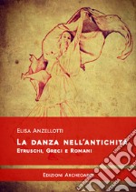 La danza nell'antichità. Etruschi, greci e romani libro