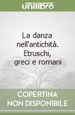 La danza nell'antichità. Etruschi, greci e romani libro