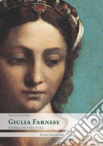 Giulia Farnese. Storia di una vita