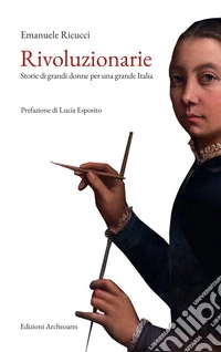 Rivoluzionarie. Storie di grandi donne per una grande Italia libro
