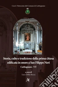Storia, culto e tradizione della prima chiesa edificata in onore a San Filippo Neri. Carbognano - VT