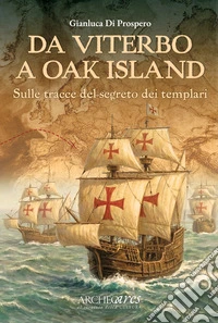 Da Viterbo a Oak Island. Sulle tracce del segreto dei Templari
