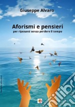 Aforismi e pensieri. Per riposarsi senza perdere il tempo libro