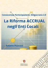 La riforma accrual negli enti locali. Conoscenza, partecipazione, democrazia 2.0 libro