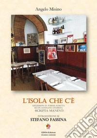 L'isola che c'è. Riflessioni in forma scritta di un ostinato utopista (scripta manent) libro