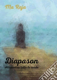 Diapason. Attraverso tutte le corde libro