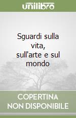 Sguardi sulla vita, sull'arte e sul mondo libro