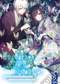 La promessa sposa della famiglia Minazuki. Nuova ediz.. Vol. 1: Il giorno del mio sedicesimo compleanno, il Capofamiglia è venuto a prendermi libro