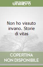 Non ho vissuto invano. Storie di vitas libro