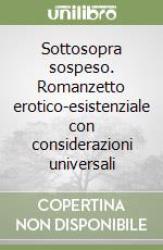 Sottosopra sospeso. Romanzetto erotico-esistenziale con considerazioni universali libro